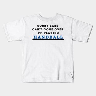 Sorry Babe, I'm Playing Handball Kids T-Shirt